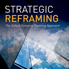 [Read] KINDLE 💗 Strategic Reframing: The Oxford Scenario Planning Approach by  Rafae