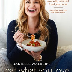 PDF Danielle Walker's Eat What You Love: Everyday Comfort Food You Crave Gluten-Free, Dair