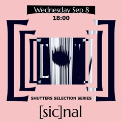 [sic]nal / Sep 8 / Shutters Selection Series