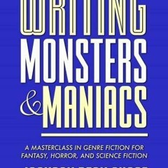 [Get] PDF EBOOK EPUB KINDLE Writing Monsters and Maniacs: A Masterclass in Genre Fiction for Fantasy