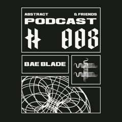 Abstract & Friends Podcast #008: Bae Blade (Dortmund)