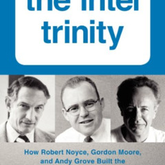 READ EBOOK 🧡 The Intel Trinity: How Robert Noyce, Gordon Moore, and Andy Grove Built