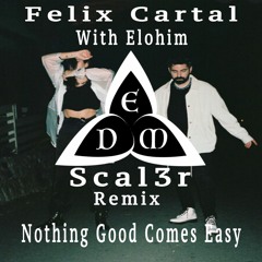 Felix Cartal - "Nothing Good Comes Easy" With Elohim - ( Scal3r - Remix )