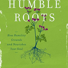 Access EPUB 📝 Humble Roots: How Humility Grounds and Nourishes Your Soul by  Hannah