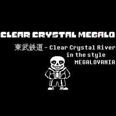Clear Crystal Megalo [東武鉄道 - Clear Crystal River(夜のストレンジャー) in the style MEGALOVANIA]