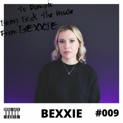 Bring Back the House #009 - BEXXIE