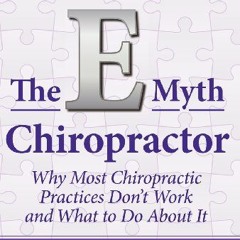 [ACCESS] [PDF EBOOK EPUB KINDLE] The E-Myth Chiropractor: Why Most Chiropractic Practices Don't Work