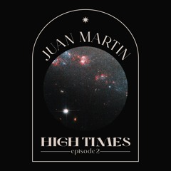 High Times By Juan Martin (AR) EPISODE 2