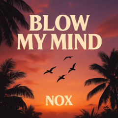 NOX BLOW MY MIND FINAL