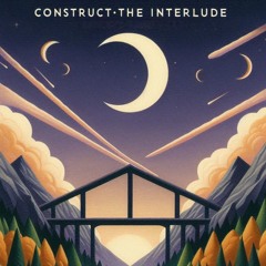 Construct (The Interlude)