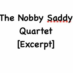 The Nobby Saddy Quartet [excerpt]