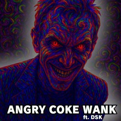 Angry Coke Wank (ft. freestyle from DSK)