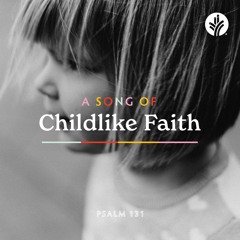 A Song of Childlike Faith--Psalm 131