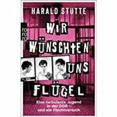 (Read PDF) Wir w?nschten uns Fl?gel: Eine turbulente Jugend in der DDR - und ein Fluchtversuch (Germ
