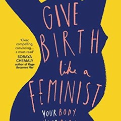 ❤️ Download Give Birth Like a Feminist: Your body. Your baby. Your choices. by  Milli Hill