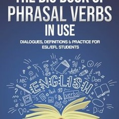 ~PDF/Ebook~ The Big Book of Phrasal Verbs in Use: Dialogues, Definitions & Practice for ESL/EFL Stud