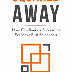 Read ❤️ PDF Squared Away: How Can Bankers Succeed as Economic First Responders by  Jeffrey Marsi