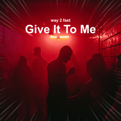 Give It To Me (Sped Up)