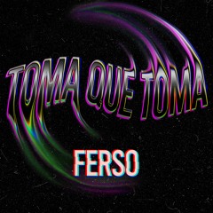 Ferso Toma Que Toma