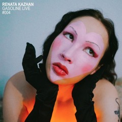 GASOLINE LIVE #004 — RENATA KAZHAN