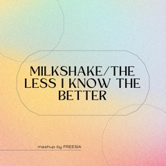 Milkshake x The Less I Know The Better (Freesia's Edit)