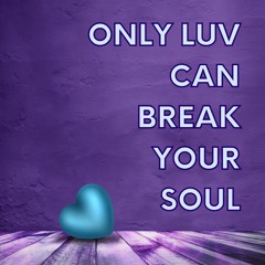 Only Luv Will Break Your Soul