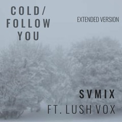 Cold/Follow You FT. Lush Vox (SVMIX) EXTENDED VERSION (130Tempo)