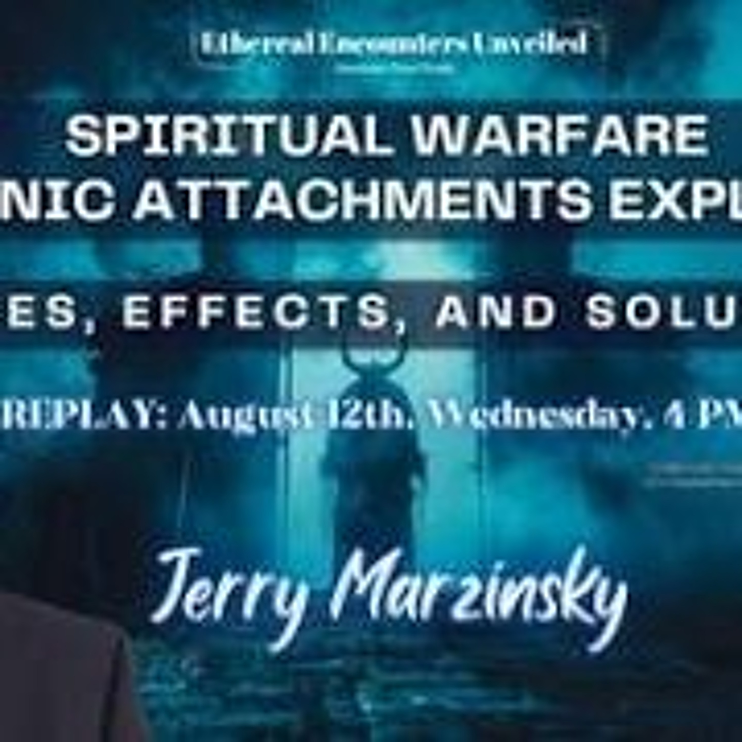 Ethereal Encounters-Spiritual Warfare Demonic Attachments Explained Jerry Marzinsky episode artwork