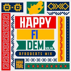 Happy Fi Dem vol.44  “Afro Beats” mixed by Hero realsteppa