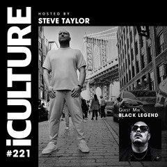 ICulture #221 - Hosted By Steve Taylor | Special Guest - Black Legend