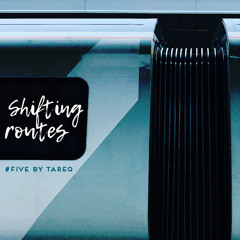 Shifting Routes #FIVE