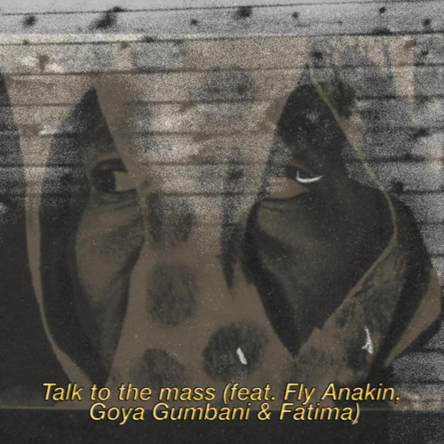 Talk To The Mass (feat. Goya Gumbani & Fatima)