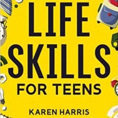~(Download) Life Skills for Teens: How to Cook, Clean, Manage Money, Fix Your Car, Perform First Aid
