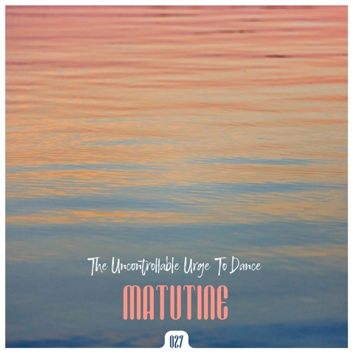 The Uncontrollable Urge To Dance 027 - Matutine