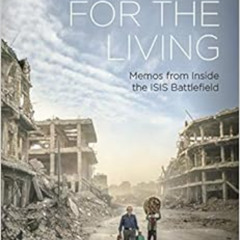 Read EBOOK 📥 Only Cry for the Living: Memos From Inside the ISIS Battlefield - Forew