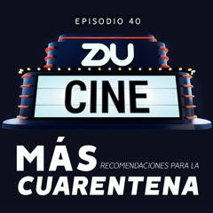 ZDU CINE EP 40 - Más recomendaciones de cuarentena