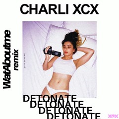 Charlie XCX - Detonate (WatAboutme Remix)