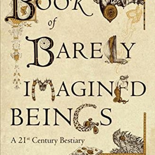 download EPUB 📦 The Book of Barely Imagined Beings: A 21st Century Bestiary by  Casp
