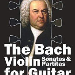 [GET] PDF 💚 The Bach Violin Sonatas & Partitas for Guitar: In Standard Notation and