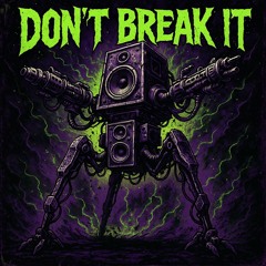 Don't break it!