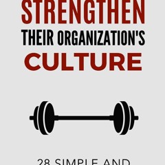 ✔ PDF ❤  FREE How Leaders Can Strengthen Their Organization's Culture: