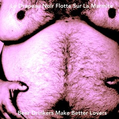 Beer Drinkers Make Better Lovers