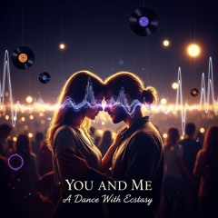 You and Me; A Dance With Ecstasy