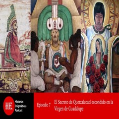 E7: El secreto de Quetzalcóatl escondido en la Virgen de Guadalupe