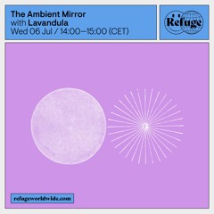 Refuge Worldwide - The Ambient Mirror with Lavandula