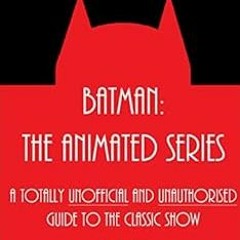 Read KINDLE 🗸 Batman: The Animated Series - A Totally Unofficial and Unauthorised Gu