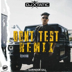 Don't Test Remix -Gurinder Gill  - DJ Xtatic