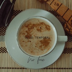 No Fue - Algo Temporal