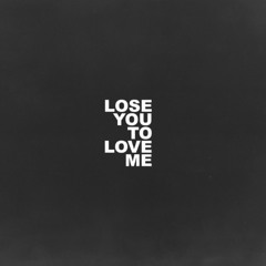 Lose You To Love Me