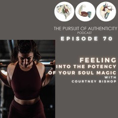 Episode 70: Feeling into the Potency of Your Soul Magic with Courtney Bishop